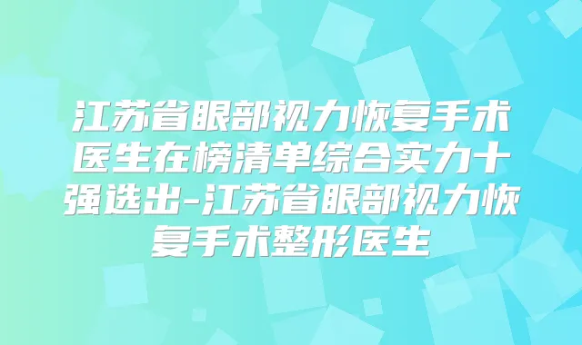江苏省眼部视力恢复手术医生在榜清单综合实力十强选出-江苏省眼部视力恢复手术整形医生
