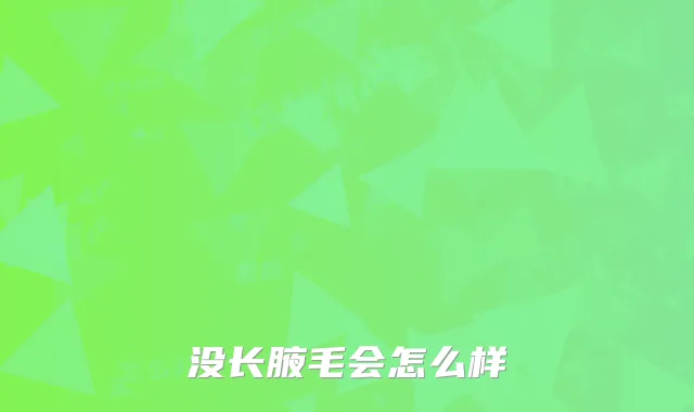 没长腋毛会怎么样