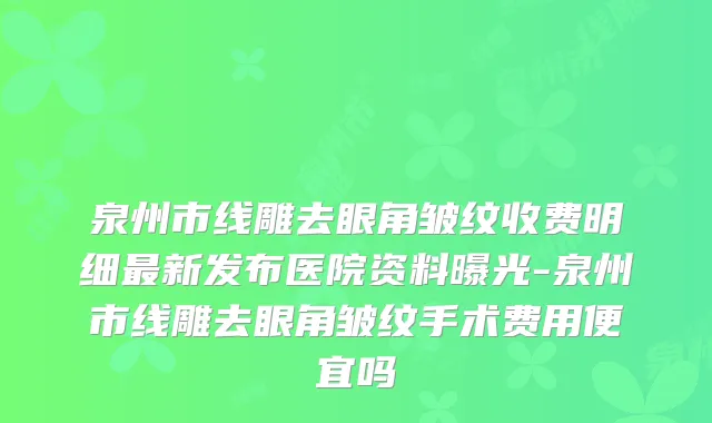泉州市线雕去眼角皱纹收费明细新发布医院资料曝光-泉州市线雕去眼角皱纹手术费用便宜吗