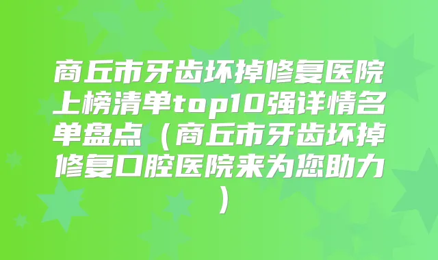 商丘市牙齿坏掉修复医院上榜清单top10强详情名单盘点(商丘市牙齿坏掉修复口腔医院来为您助力)