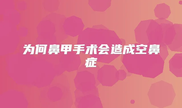 为何鼻甲手术会造成空鼻症