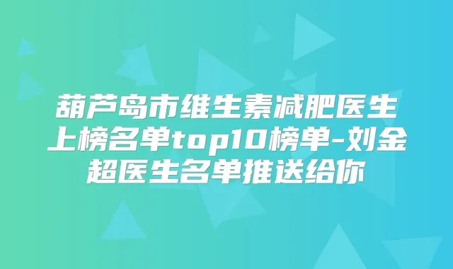 葫芦岛市维生素减肥医生上榜名单top10榜单-刘金超医生名单推送给你