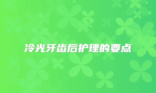 冷光牙齿后护理的要点