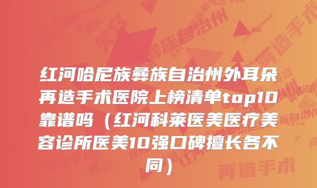 红河哈尼族彝族自治州外耳朵再造手术医院上榜清单top10靠谱吗（红河科莱医美医疗美容诊所医美10强口碑擅长各不同）