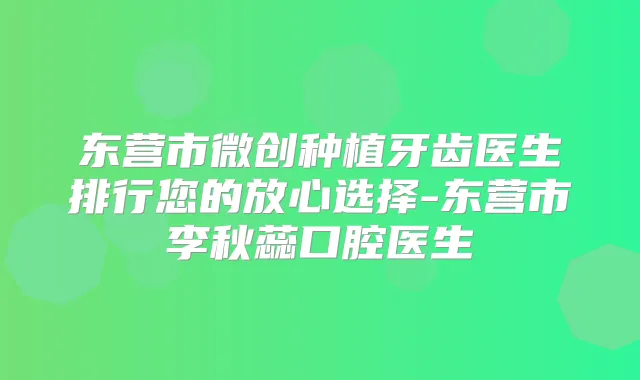 东营市微创种植牙齿医生排行您的放心选择-东营市李秋蕊口腔医生