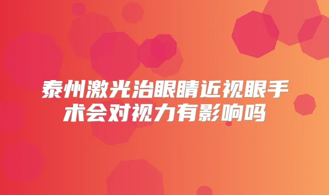 泰州激光治眼睛近视眼手术会对视力有影响吗