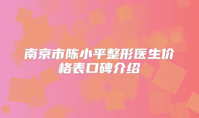 南京市陈小平整形医生价格表口碑介绍