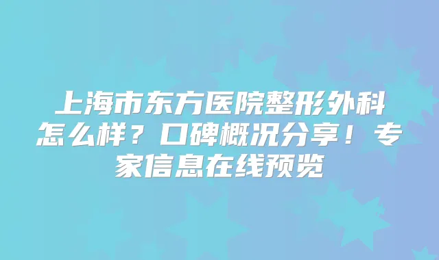 上海市东方医院整形外科怎么样?口碑概况分享!专家信息在线预览
