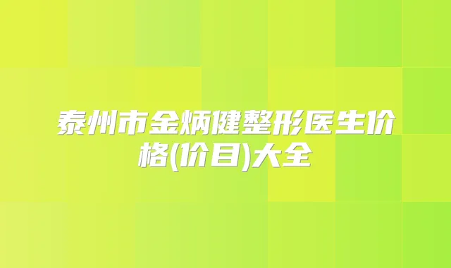 泰州市金炳健整形医生价格(价目)大全