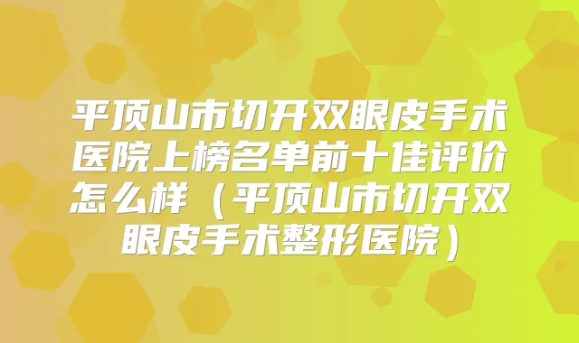 平顶山市切开双眼皮手术医院上榜名单前十佳评价怎么样（平顶山市切开双眼皮手术整形医院）