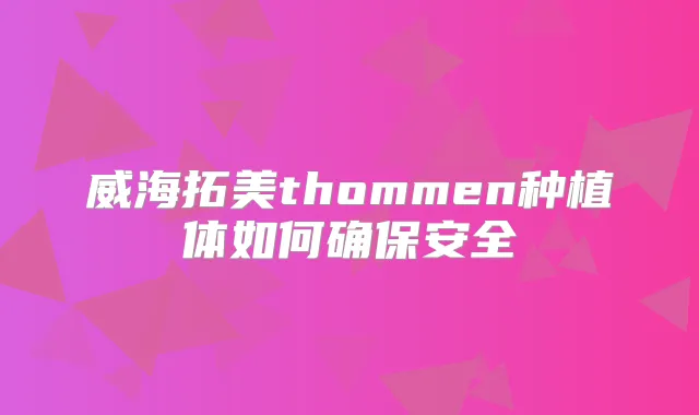 威海拓美thommen种植体如何安全