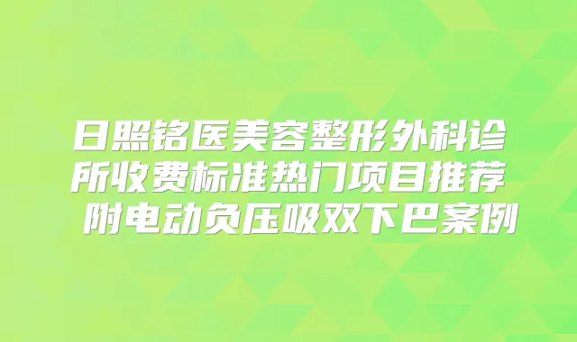 日照铭医美容整形外科诊所收费标准热门项目推荐 附电动负压吸双下巴案例