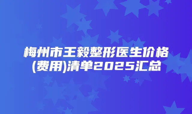 梅州市整形医生价格(费用)清单2025汇总