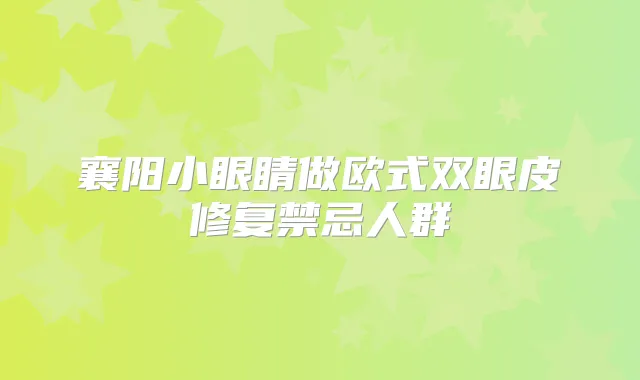 襄阳小眼睛做欧式双眼皮修复禁忌人群