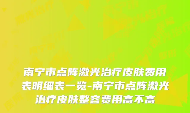南宁市点阵激光皮肤费用表明细表一览-南宁市点阵激光皮肤整容费用高不高
