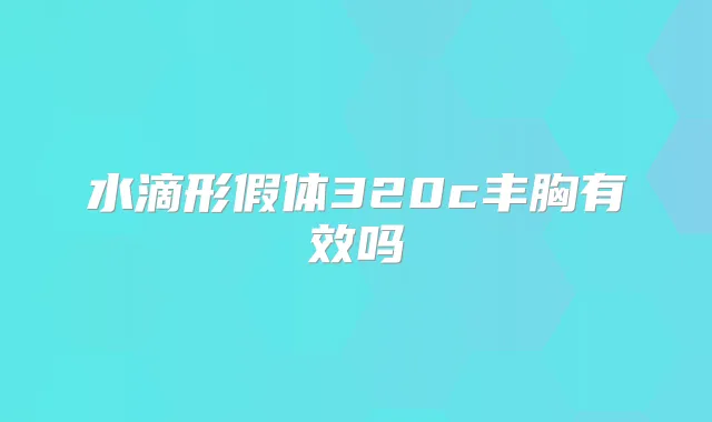 水滴形假体320c丰胸有效吗