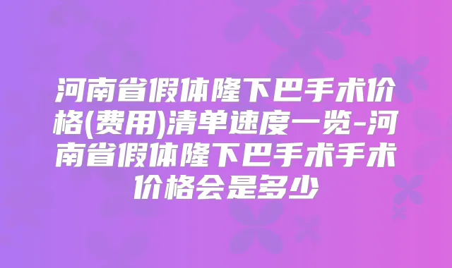 河南省假体隆下巴手术价格(费用)清单速度一览-河南省假体隆下巴手术手术价格会是多少