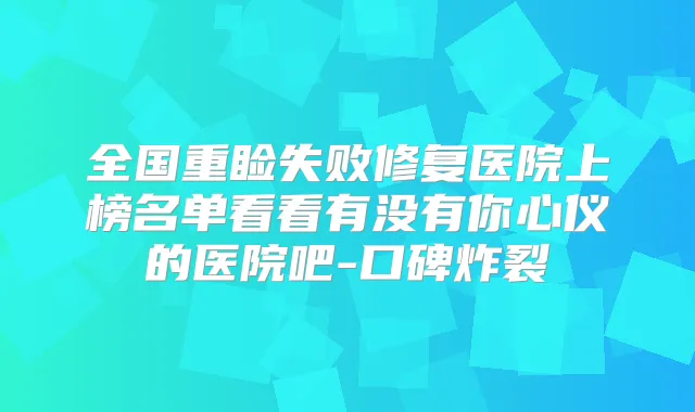 全国重睑失败修复医院上榜名单看看有没有你心仪的医院吧-口碑炸裂