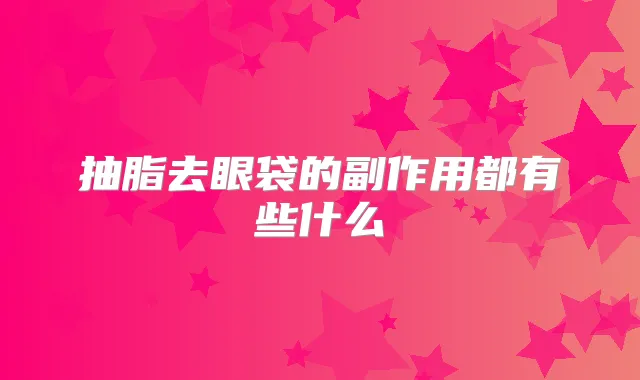 抽脂去眼袋的副作用都有些什么