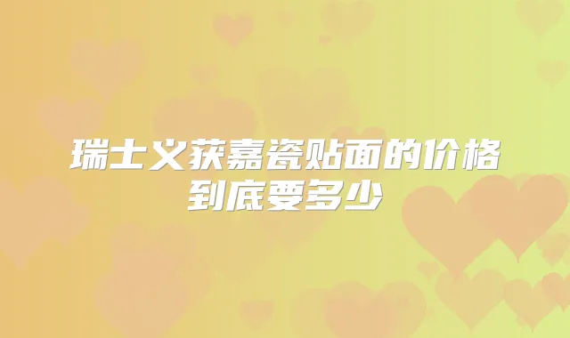 瑞士义获嘉瓷贴面的价格到底要多少