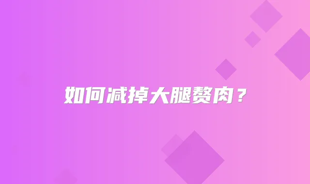 如何减掉大腿赘肉？