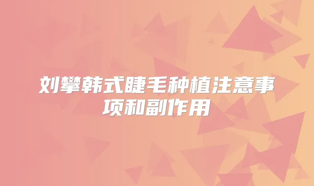 刘攀韩式睫毛种植注意事项和副作用