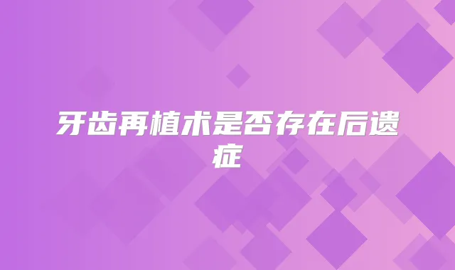 牙齿再植术是否存在后遗症