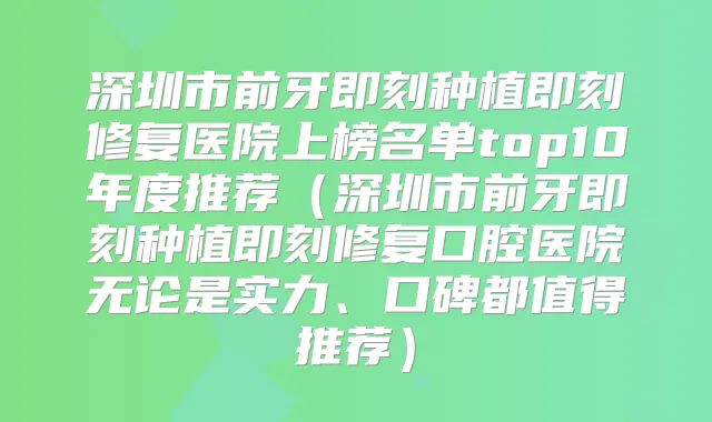 深圳市前牙种植修复医院上榜名单top10年度推荐(深圳市前牙种植修复口腔医院无论是实力、口碑都值得推荐)