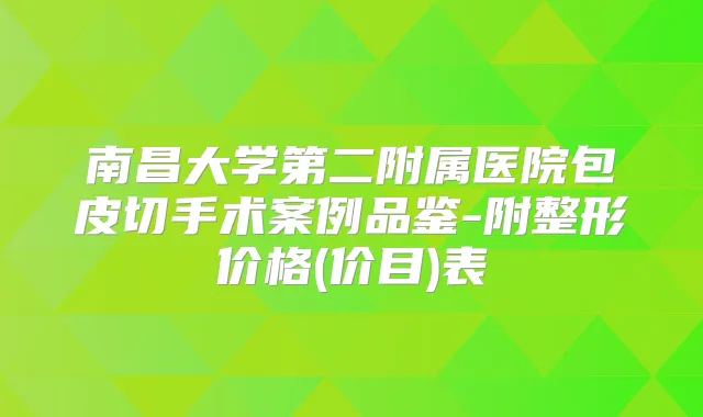 南昌大学第二附属医院包皮切手术案例品鉴-附整形价格(价目)表
