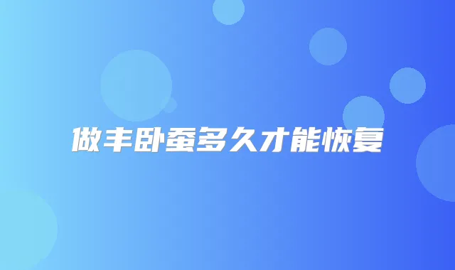 做丰卧蚕多久才能恢复