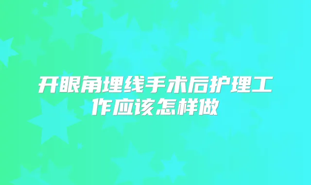 开眼角埋线手术后护理工作应该怎样做