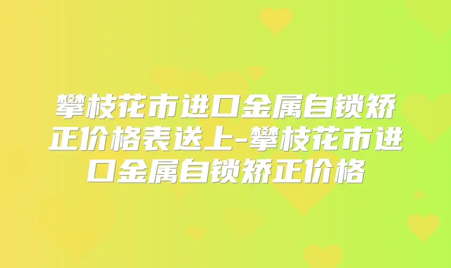 攀枝花市进口金属自锁矫正价格表送上-攀枝花市进口金属自锁矫正价格