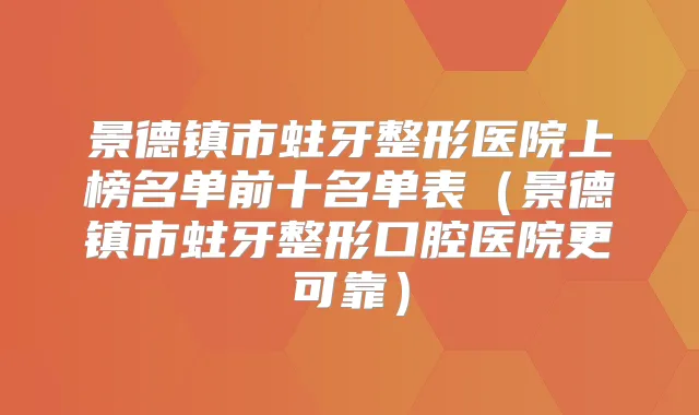 景德镇市蛀牙整形医院上榜名单前十名单表(景德镇市蛀牙整形口腔医院更可靠)