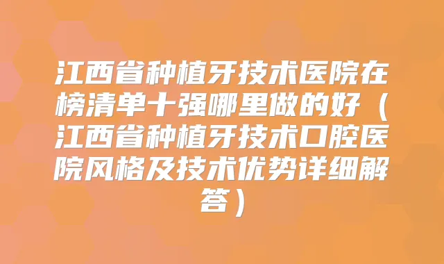 江西省种植牙技术医院在榜清单十强哪里做的好(江西省种植牙技术口腔医院风格及技术优势详细解答)