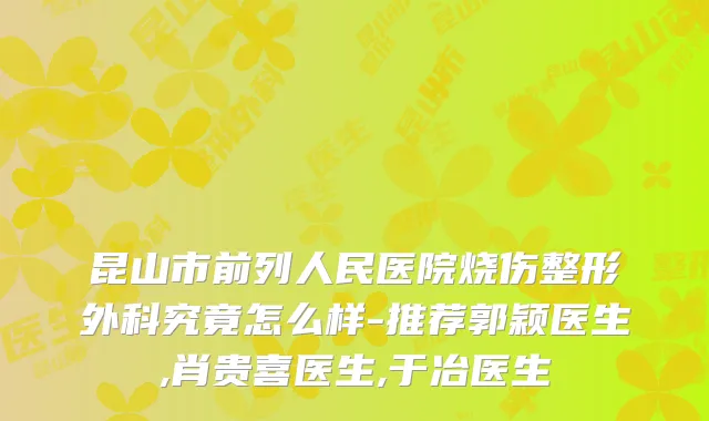 昆山市前列人民医院烧伤整形外科究竟怎么样-推荐郭颖医生,肖贵喜医生,于冶医生