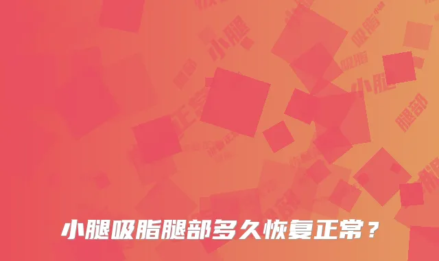 小腿吸脂腿部多久恢复正常?