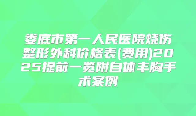 娄底市第一人民医院烧伤整形外科价格表(费用)2025提前一览附自体丰胸手术案例
