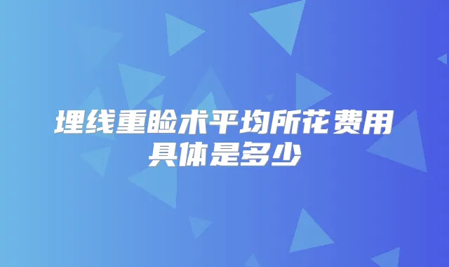 埋线重睑术平均所花费用具体是多少