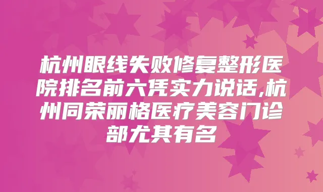 杭州眼线失败修复整形医院排名前六凭实力说话,杭州同荣丽格医疗美容门诊部尤其有名