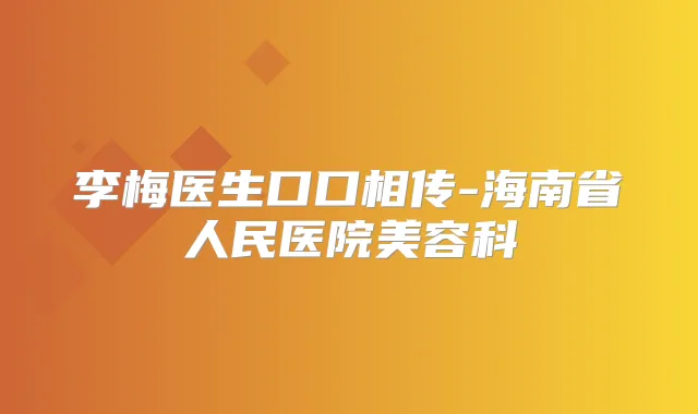 李梅医生口口相传-海南省人民医院美容科