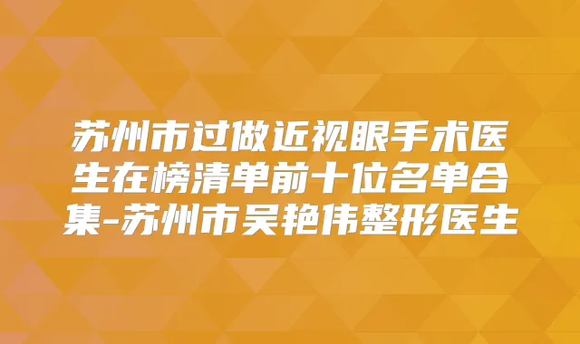苏州市过做近视眼手术医生在榜清单前十位名单合集-苏州市吴艳伟整形医生