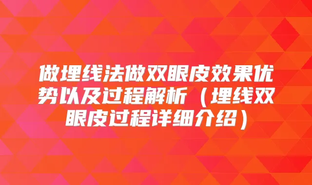做埋线法做双眼皮效果优势以及过程解析（埋线双眼皮过程详细介绍）