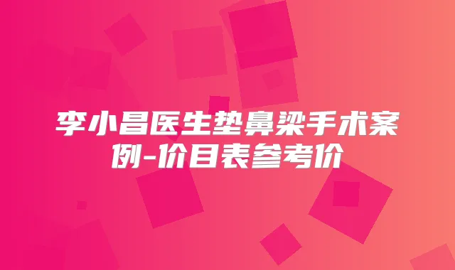 李小昌医生垫鼻梁手术案例-价目表参考价