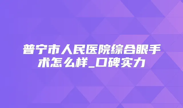 普宁市人民医院综合眼手术怎么样_口碑实力