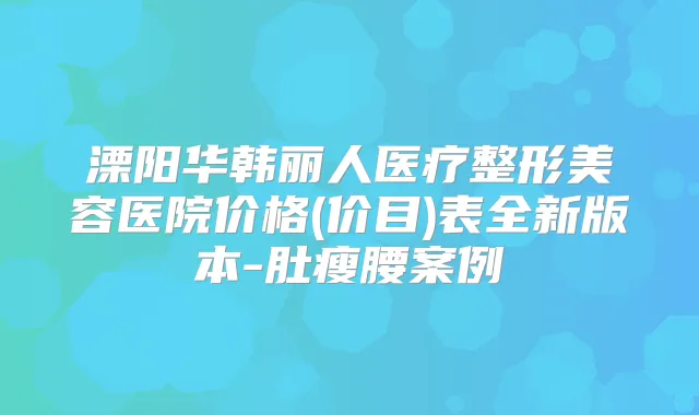 溧阳华韩丽人医疗整形美容医院价格(价目)表全新版本-肚瘦腰案例