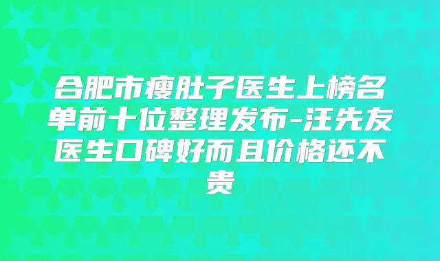 合肥市瘦肚子医生上榜名单前十位整理发布-汪先友医生口碑好而且价格还不贵