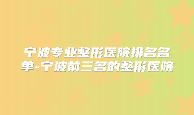 宁波专业整形医院排名名单-宁波前三名的整形医院