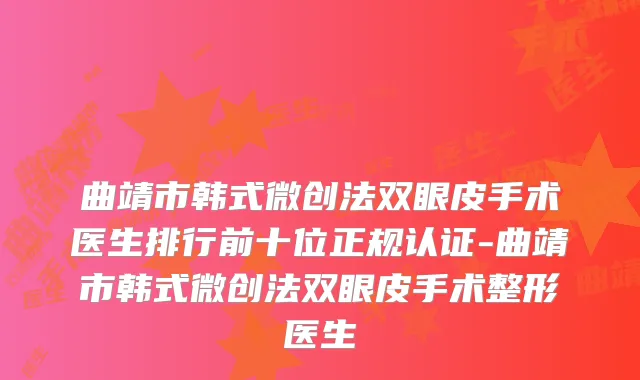 曲靖市韩式微创法双眼皮手术医生排行前十位正规认证-曲靖市韩式微创法双眼皮手术整形医生