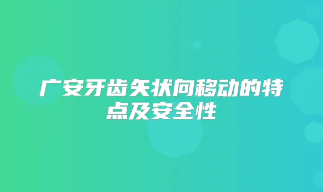 广安牙齿矢状向移动的特点及安全性