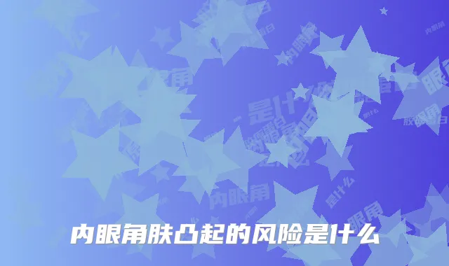 内眼角肤凸起的风险是什么